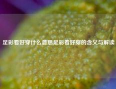 足彩看好穿什么意思足彩看好穿的含义与解读
