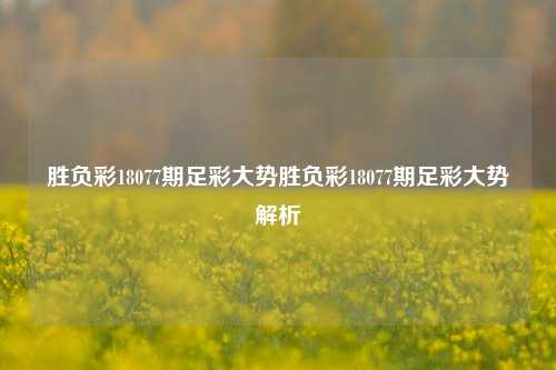 胜负彩18077期足彩大势胜负彩18077期足彩大势解析