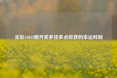足彩18033期开奖多钱多点收获的幸运时刻