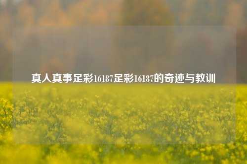 真人真事足彩16187足彩16187的奇迹与教训