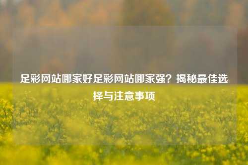 足彩网站哪家好足彩网站哪家强？揭秘最佳选择与注意事项