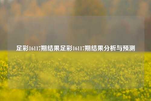 足彩16117期结果足彩16117期结果分析与预测